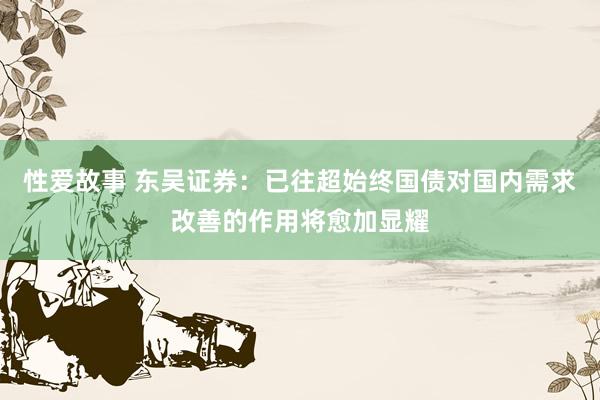 性爱故事 东吴证券：已往超始终国债对国内需求改善的作用将愈加显耀